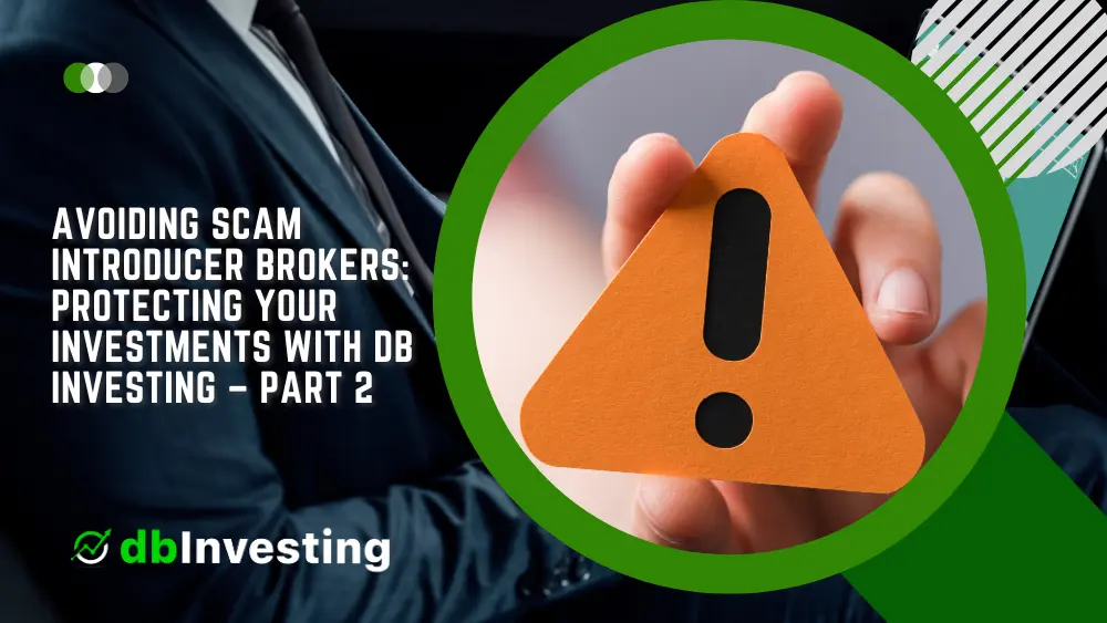 Avoiding Scam Introducer Brokers: Protecting Your Investments with DB Investing – Part 2