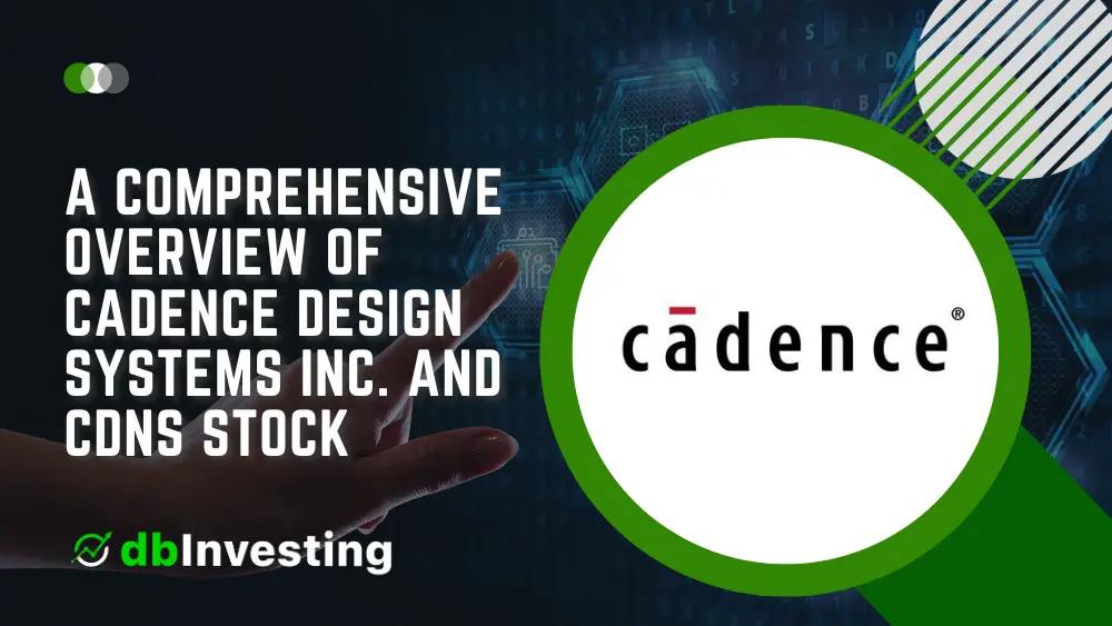 驾驭未来：Cadence Design Systems Inc. 和 CDNS 股票的全面概述