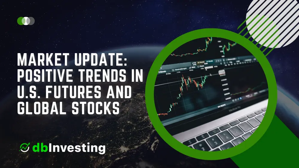 Market Update: Positive Trends in U.S. Futures and Global Stocks Amid Strong Economic Data